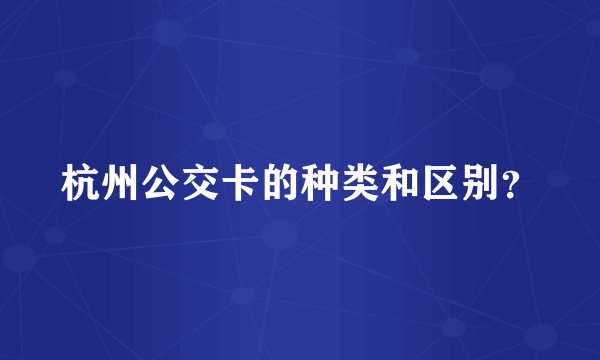 杭州公交卡的种类和区别？