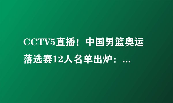 CCTV5直播！中国男篮奥运落选赛12人名单出炉：赵岩昊祝铭震落选