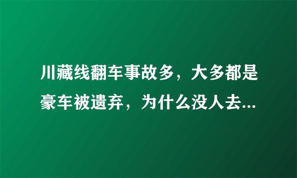 川藏线翻车事故多，大多都是豪车被遗弃，为什么没人去“捡漏”呢