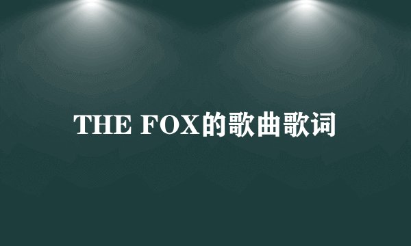 THE FOX的歌曲歌词