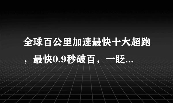 全球百公里加速最快十大超跑,最快0.9秒破百,一眨眼就不见了