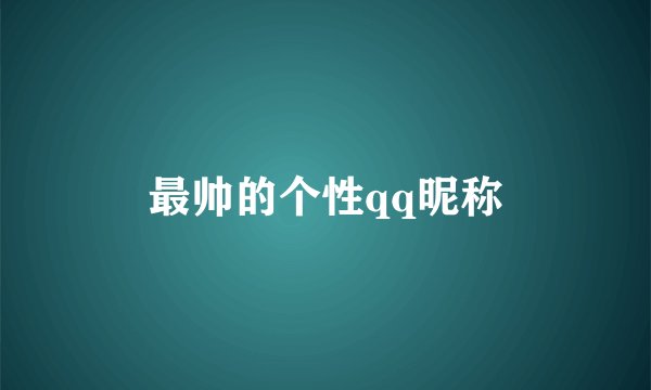 最帅的个性qq昵称