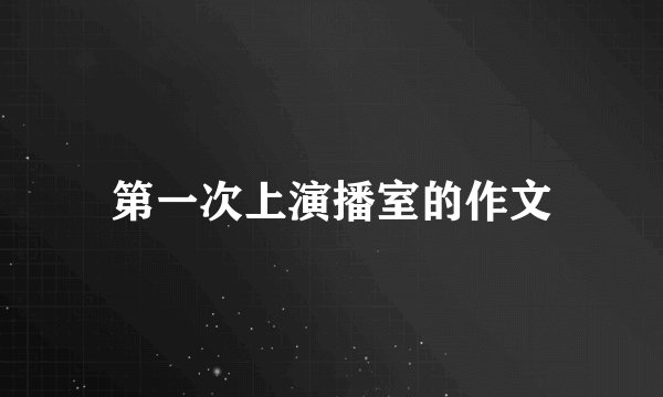 第一次上演播室的作文