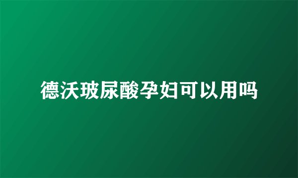 德沃玻尿酸孕妇可以用吗
