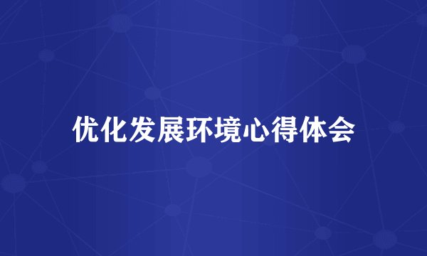 优化发展环境心得体会