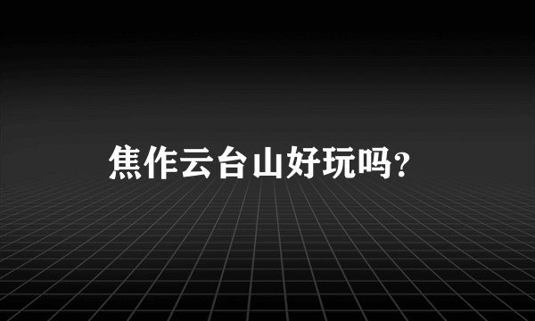 焦作云台山好玩吗？