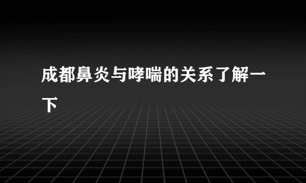 成都鼻炎与哮喘的关系了解一下
