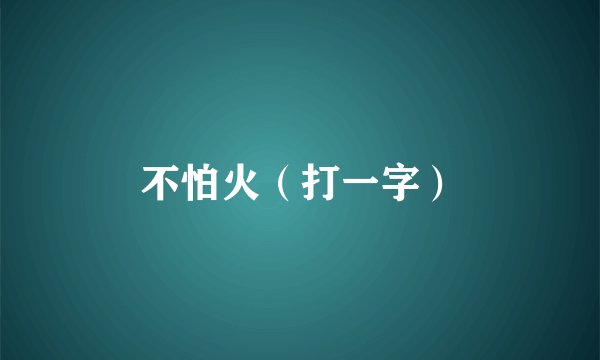 不怕火（打一字）