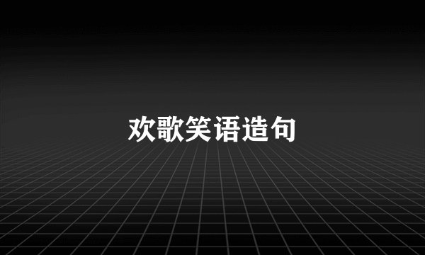 欢歌笑语造句