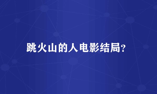 跳火山的人电影结局？