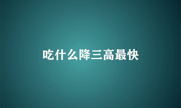 吃什么降三高最快