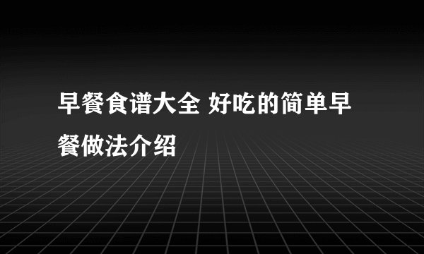 早餐食谱大全 好吃的简单早餐做法介绍