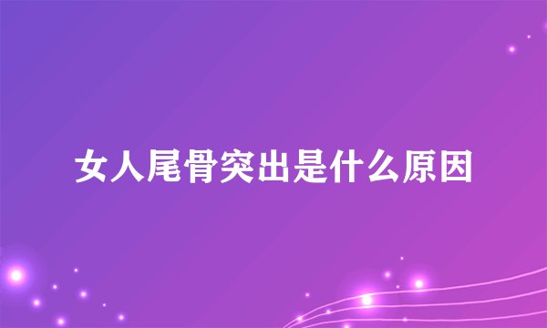 女人尾骨突出是什么原因