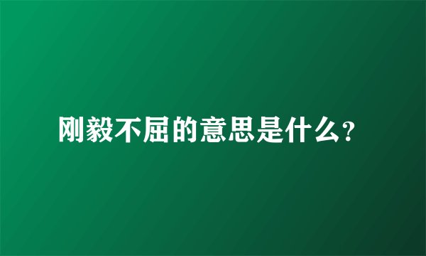 刚毅不屈的意思是什么？