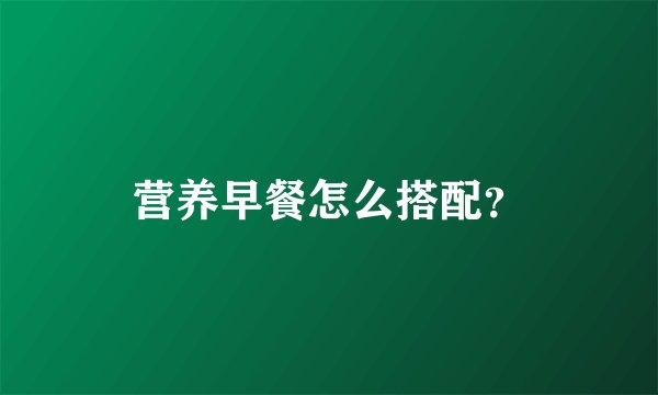 营养早餐怎么搭配？