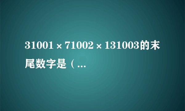 31001×71002×131003的末尾数字是（　　）A. 3B. 7C. 9D. 13