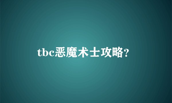 tbc恶魔术士攻略？