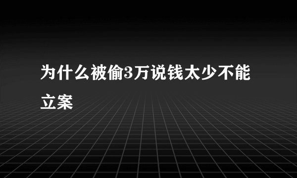 为什么被偷3万说钱太少不能立案
