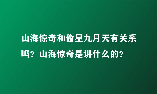 山海惊奇和偷星九月天有关系吗？山海惊奇是讲什么的？