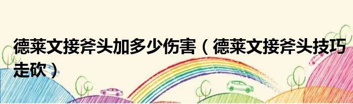 德莱文接斧头加多少伤害（德莱文接斧头技巧走砍）