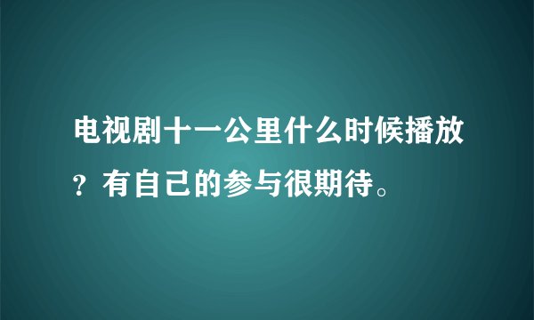 电视剧十一公里什么时候播放？有自己的参与很期待。