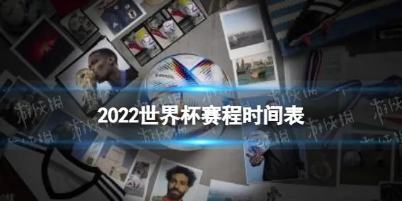 2022世界杯赛程时间表 卡塔尔世界杯比赛时间表