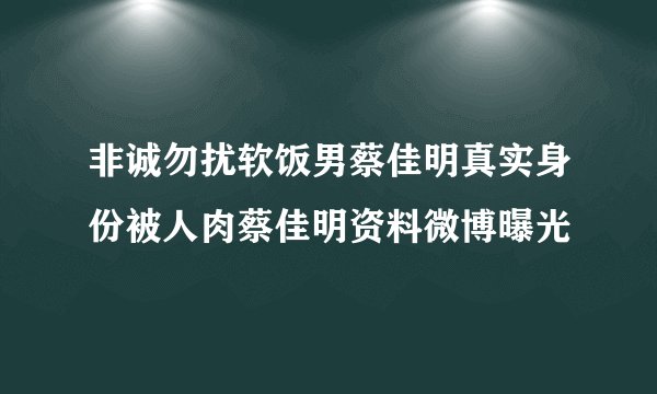 非诚勿扰软饭男蔡佳明真实身份被人肉蔡佳明资料微博曝光