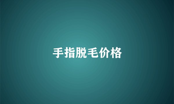 手指脱毛价格