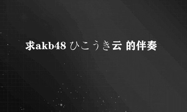 求akb48 ひこうき云 的伴奏