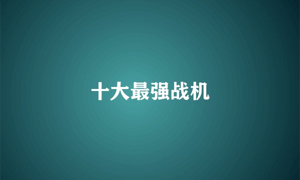 十大最强战机