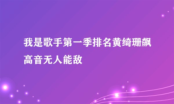 我是歌手第一季排名黄绮珊飙高音无人能敌