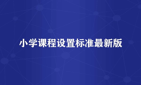 小学课程设置标准最新版