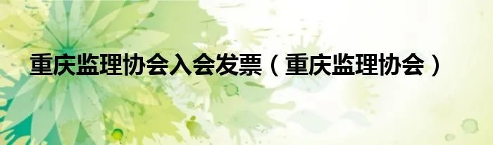 重庆监理协会入会发票（重庆监理协会）