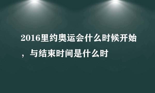2016里约奥运会什么时候开始，与结束时间是什么时