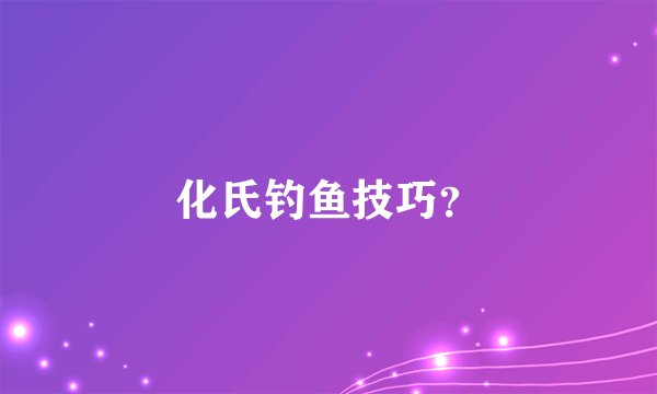 化氏钓鱼技巧？