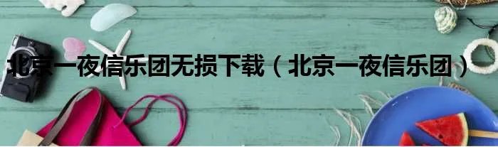 北京一夜信乐团无损下载（北京一夜信乐团）
