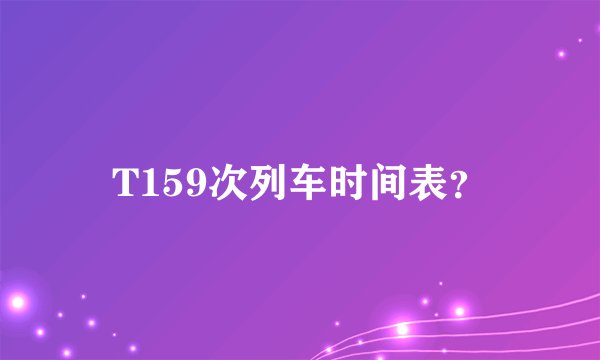 T159次列车时间表？