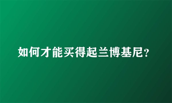 如何才能买得起兰博基尼？