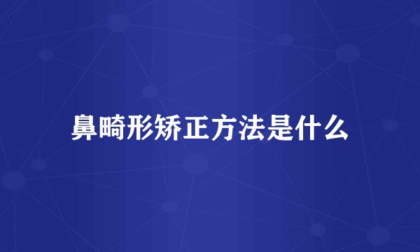 鼻畸形矫正方法是什么
