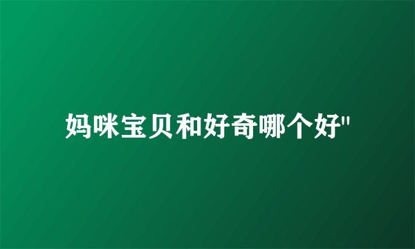 妈咪宝贝和好奇哪个好