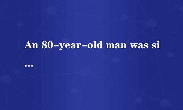An 80-year-old man was sitt...