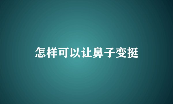 怎样可以让鼻子变挺