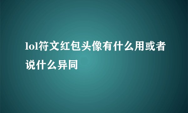 lol符文红包头像有什么用或者说什么异同