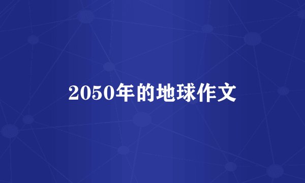 2050年的地球作文