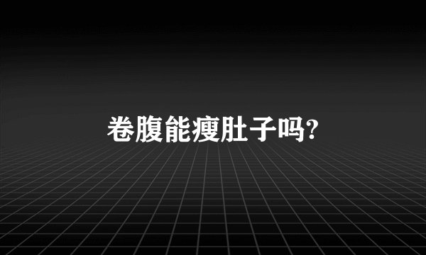 卷腹能瘦肚子吗?