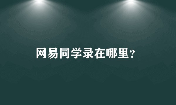 网易同学录在哪里？