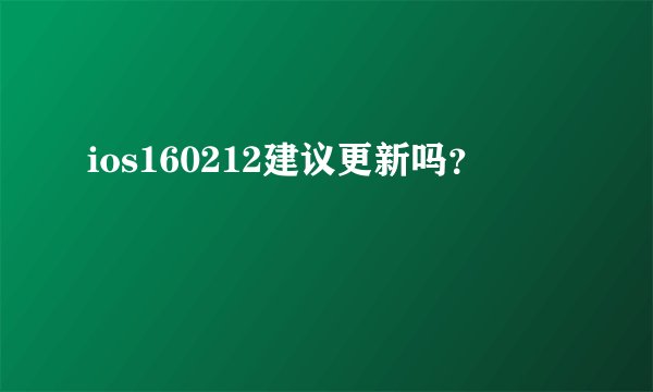 ios160212建议更新吗？
