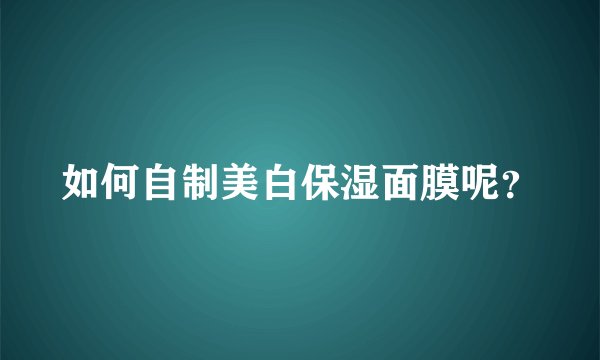 如何自制美白保湿面膜呢？