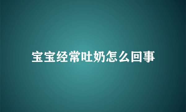 宝宝经常吐奶怎么回事