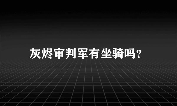 灰烬审判军有坐骑吗？